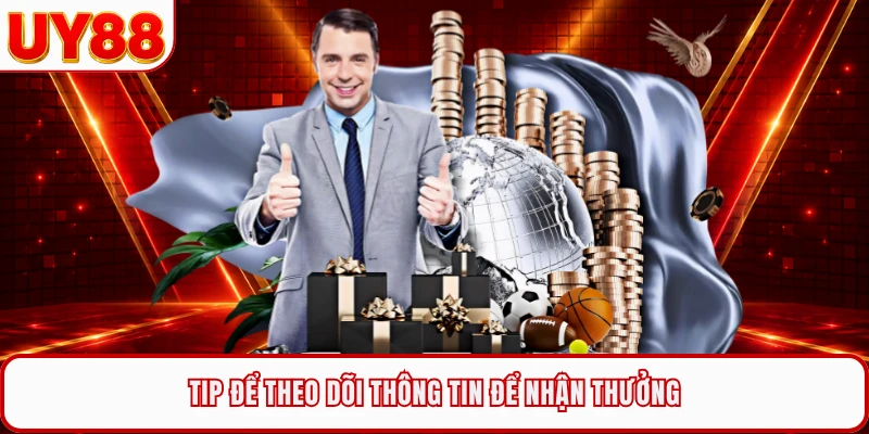 Tip để theo dõi thông tin để nhận thưởng
